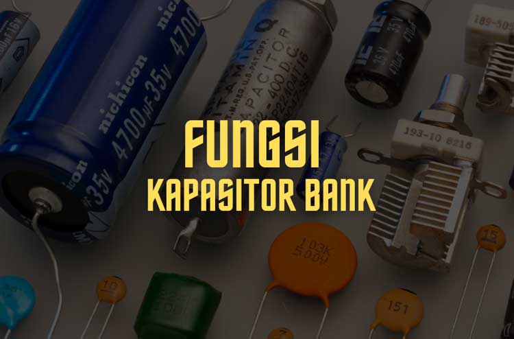 Kapasitor Bank Fungsi Pengertian Jenis Cara Kerja Dan Harga